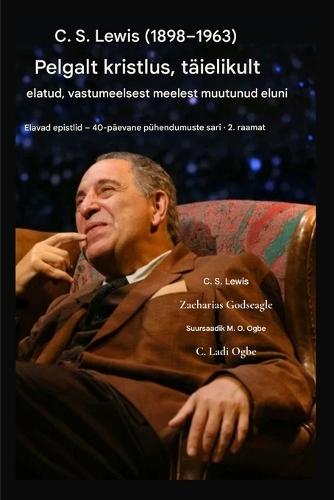 C. S. Lewis (1898-1963) - Pelgalt kristlus, täielikult elatud: Vastumeelsest meelest muutunud eluni