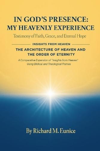 In God's Presence_ My Heavenly Experience & the Architecture of Heaven and the Order of Eternity