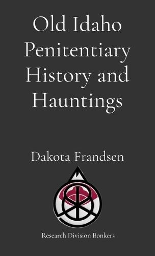Old Idaho Penitentiary History and Hauntings