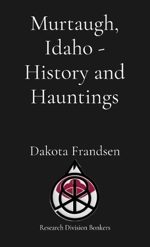 Murtaugh, Idaho - History and Hauntings: History and Hauntings