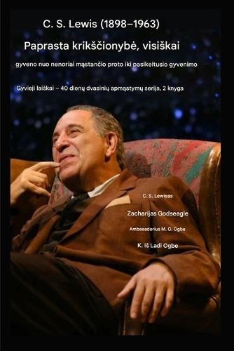 C. S. Lewis (1898-1963) - Grynasis kriksčionybe, pilnavertiskai isgyventa: Nuo nenorinčio proto iki pasikeitusio gyvenimo