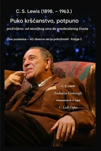 C. S. Lewis (1898.-1963.) - Puko krscanstvo, potpuno zivljeno: Od nevoljkog uma do transformiranog zivota