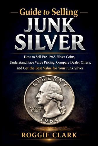 Guide to Selling Junk Silver: How to Sell Pre-1965 Silver Coins, Understand Face Value Pricing, Compare Dealer Offers, and Get the Best Value for Your Junk Silver