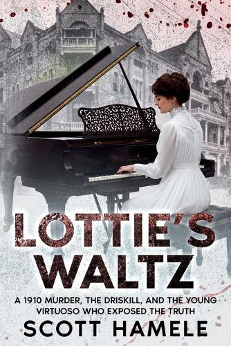 Lottie's Waltz: A 1910 Murder, The Driskill, and the Young Virtuoso Who Exposed the Truth