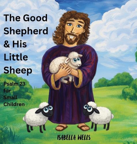 The Good Shepherd & His Little Sheep: Psalm 23 for small Children
