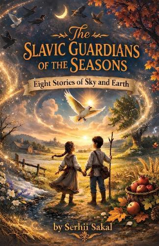 The Slavic Guardians of the Seasons: Eight Stories of Sky and Earth