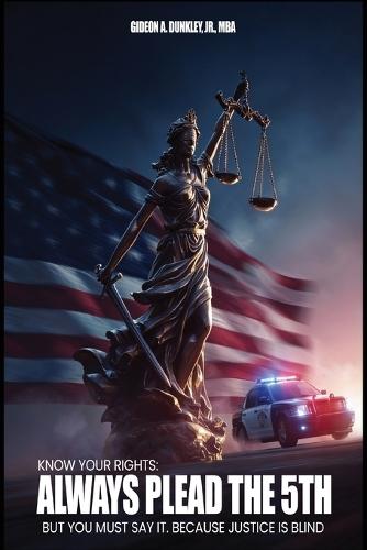 Know Your Rights: Always plead the 5th but you must say it. Because justice is blind