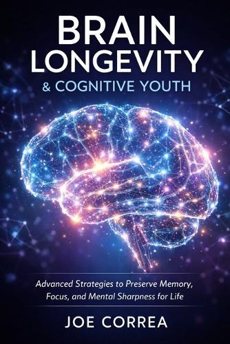 Brain Longevity & Cognitive Youth: Advanced Strategies to Preserve Memory, Focus, and Mental Sharpness for Life