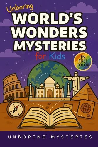Unboring World's Wonders Mysteries for Kids: Funny, Fascinating Guide to the World's Strangest Wonders, Weird Facts, and Unexplained Mysteries
