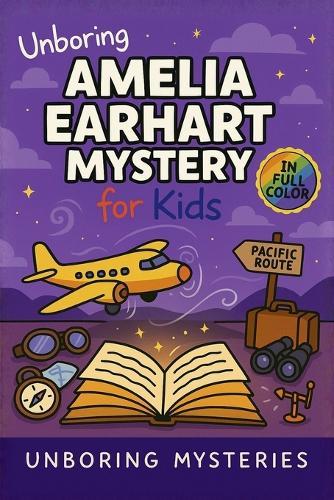 Unboring Amelia Earhart Mystery for Kids: Funny, Fascinating Guide to the Strangest True Amelia Earhart Mysteries, Hidden Clues, and Unexplained Disappearance