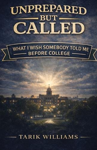 Unprepared, But Called: What I Wish Somebody Told Me Before College