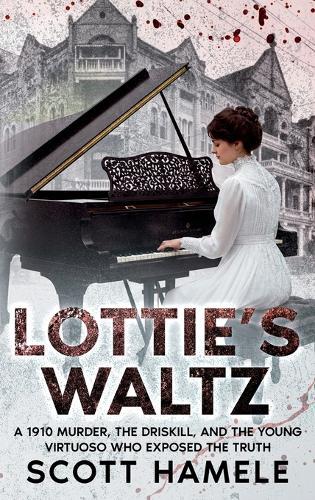 Lottie's Waltz: A 1910 Murder, The Driskill, and the Young Virtuoso Who Exposed the Truth