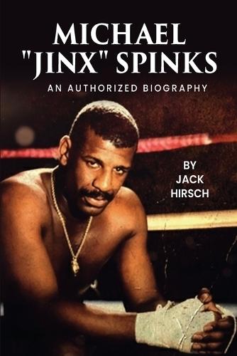 Michael ""Jinx"" Spinks: An Authorized Biography