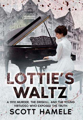 Lottie's Waltz: A 1910 Murder, The Driskill, and the Young Virtuoso Who Exposed the Truth