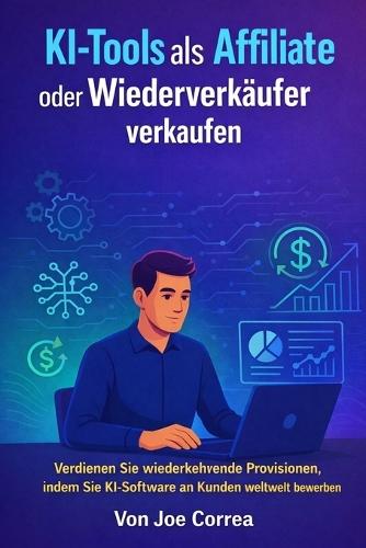 KI-Tools als Affiliate oder Wiederverkäufer verkaufen: Verdienen Sie wiederkehrende Provisionen, indem Sie KI-Software an Kunden weltweit bewerben