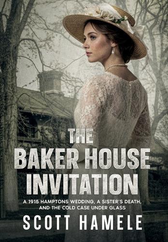 The Baker House Invitation: A 1915 Hamptons Wedding, a Sister's Death, and the Cold Case Under Glass