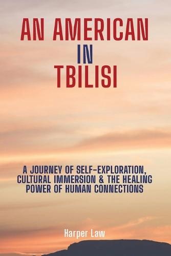 An American In Tbilisi: A Journey Of Self-Exploration, Cultural/Immersion & The Healing Power Of Human Connections