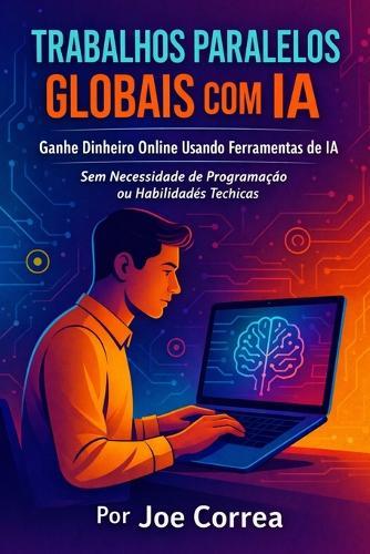 Trabalhos Paralelos Globais com IA: Ganhe Dinheiro Online Usando Ferramentas de IA Sem Necessidade de Programação ou Habilidades Técnicas
