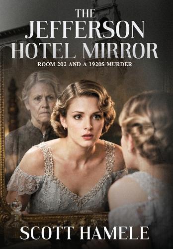The Jefferson Hotel Mirror: Room 202 and a 1920s Murder