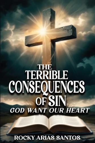The Terrible Consequences of Sin God Wants Our Heart