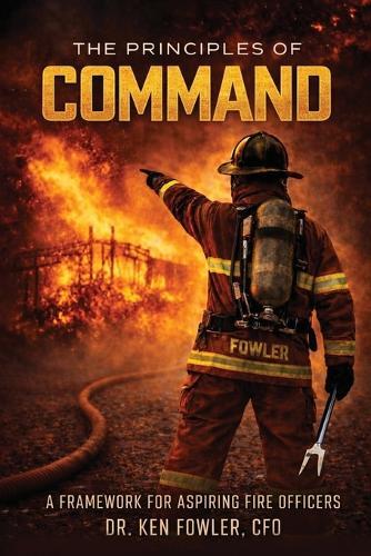 The Principles of COMMAND: A Framework for Aspiring Fire Officers