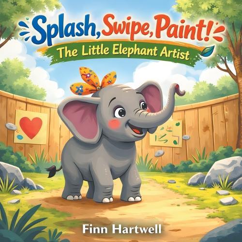 Splash, Swipe, Paint! The Little Elephant Artist: A Sweet Picture Book About Self-Expression and Believing in Yourself for Kids Ages 3-5
