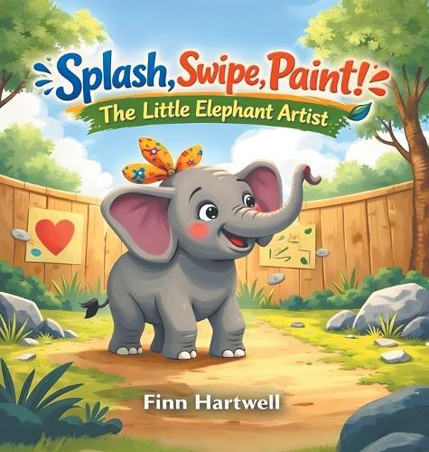 Splash, Swipe, Paint! The Little Elephant Artist: A Sweet Picture Book About Self-Expression and Believing in Yourself for Kids Ages 3-5
