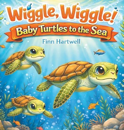 Wiggle, Wiggle! Baby Turtles to the Sea: A Sweet and Simple Story of Teamwork and Determination for Children Ages 3-5