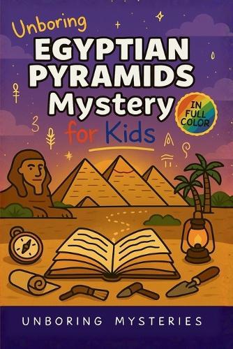 Unboring Egyptian Pyramids Mystery for Kids: Funny, Fascinating Guide to the Strangest True Egyptian Pyramids Mysteries, Hidden Secrets, and Unexplained History
