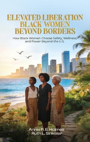 Black Women Beyond Borders: How Black Women Choose Safety, Wellness, and Power Beyond the U.S.