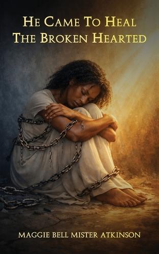 He Came To Heal The Broken Hearted