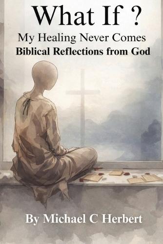What If My Healing Never Comes Bibical Reflections From God