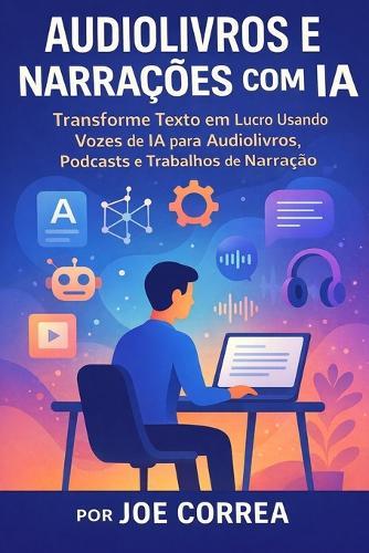 Audiolivros e Narrações com IA: Transforme Texto em Lucro Usando Vozes de IA para Audiolivros, Podcasts e Trabalhos de Narração
