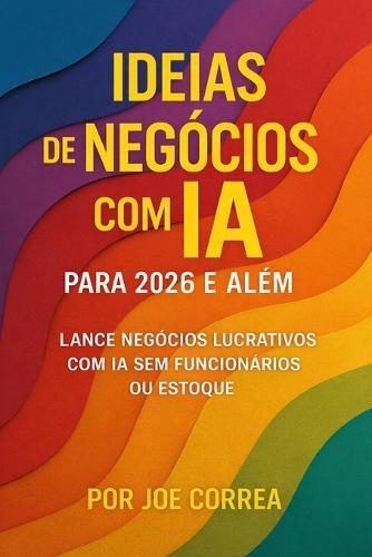 Ideias de Negócios com IA para 2026 e Além: Lance Negócios Lucrativos com IA Sem Funcionários ou Estoque