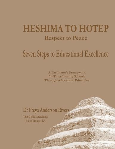 HESHIMA TO HOTEP Respect to Peace Seven Steps to Educational Excellence: Subtitle: A Facilitator's Framework for Transforming Schools Through Afrocentric Principles