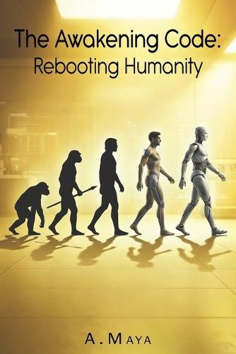 The Awakening Code: Rebooting Humanity