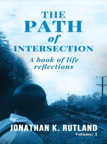 The Path of Intersection: A Book of Life Reflections: Volume: 1
