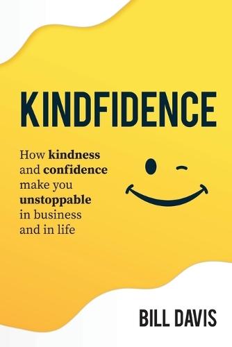 Kindfidence: How Kindness and Confidence Make you Unstoppable in Business and in Life