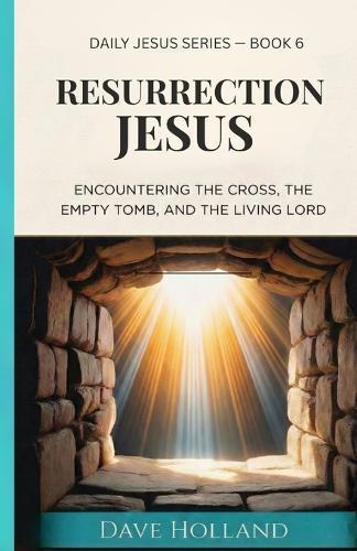 Resurrection Jesus: Encountering the Cross, the Empty Tomb, and the Living Lord