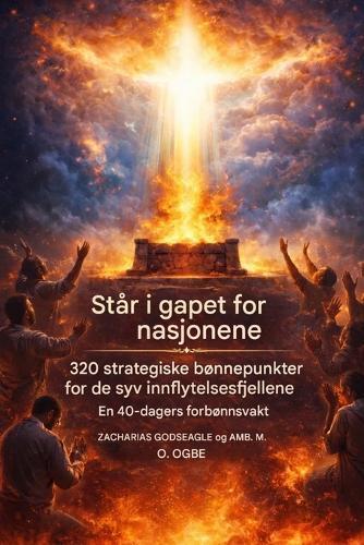 Å stå i gapet for nasjonene - 320 strategiske bønnepunkter for de syv innflytelsesfjellene: En 40-dagers forbønnsvakt for kirken, ledere og etableringen av Guds rike i nasjonene