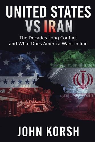 United States vs Iran: The Decades Long Conflict and What Does America Want in Iran