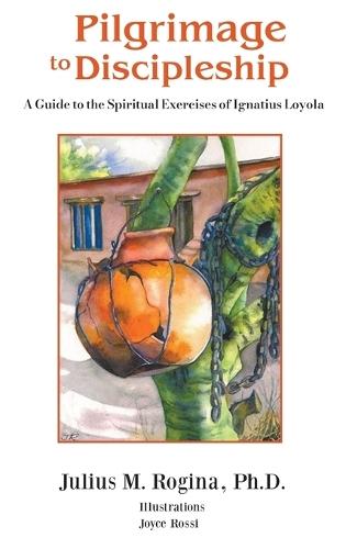 Pilgrimage to Discipleship: A Guide to the Spiritual Exercises of Ignatius Loyola