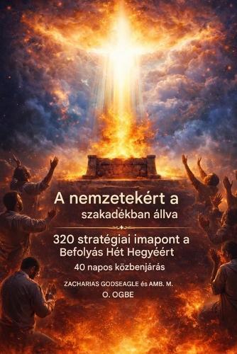 A nemzetekért való résben állás - 320 stratégiai imapont a Befolyás Hét Hegyéért: 40 napos közbenjárási virrasztás az Egyházért, a Vezetőkért és Isten Országának megalapításáért a nemzetekben