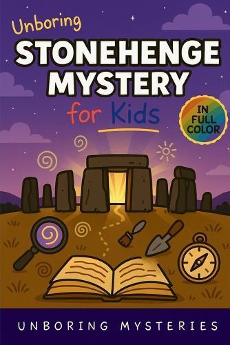 Unboring Stonehenge Mystery for Kids: Funny, Fascinating Guide to the Strangest True Stonehenge Mysteries, Hidden Secrets, and Unexplained History
