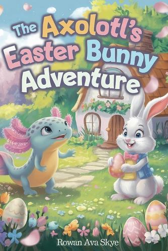The Axolotl's Easter Bunny Adventure