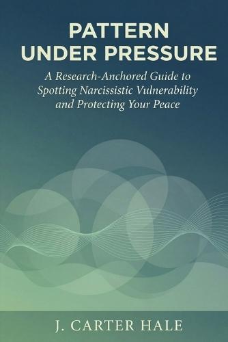 Pattern Under Pressure: A Research-Anchored Guide to Spotting Narcissistic Vulnerability and Protecting Your Peace