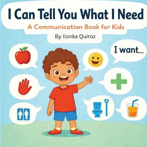 I Can Tell You What I Need: A Communication Book for Kids