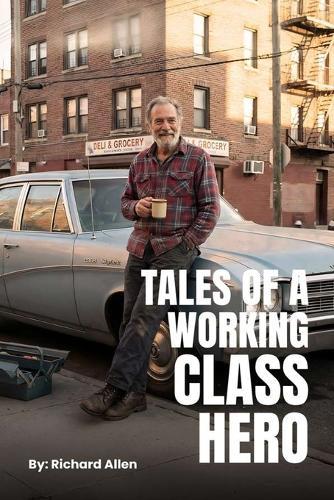 Tales of A Working-Class Hero: Inspirational thoughts, opinions, and wisdom during 75 years of this lifetime