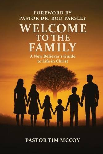 Welcome To The Family: A New Believers Guide To Life In Christ