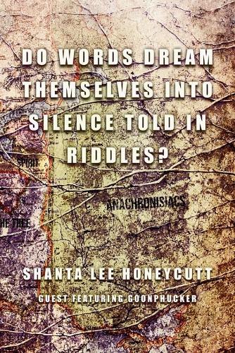 Do Words Dream Themselves Into Silence Told In Riddles?